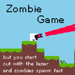 Zombie Game but you start out with the lazer and zombies spawn fast