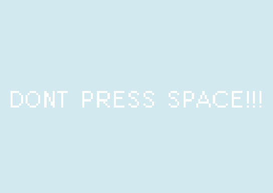 DON'T PRESS SPACE