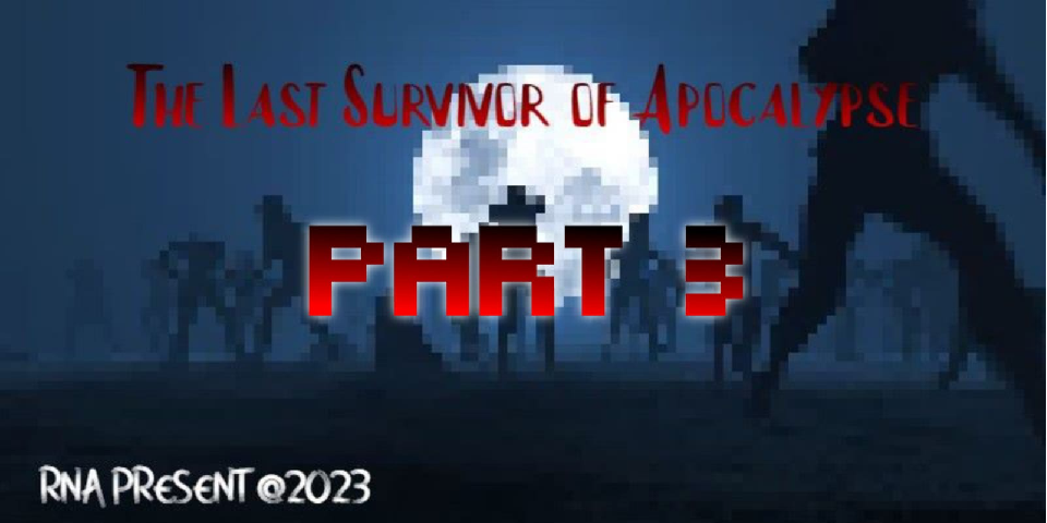 The Last Survivor of Apocalypse : Part 3