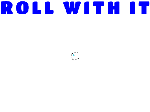 Roll with it.