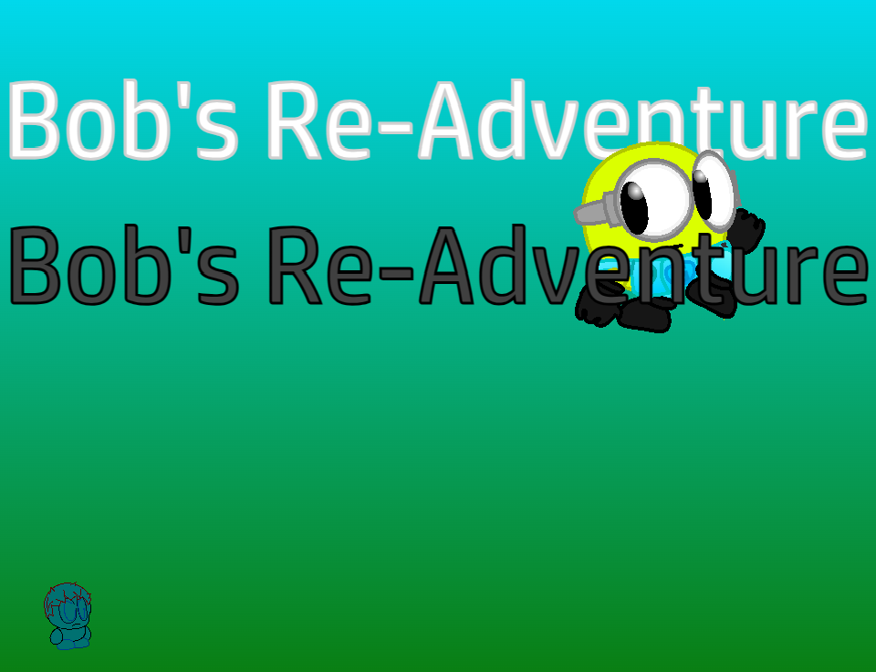 Bob's Re-Adventure!